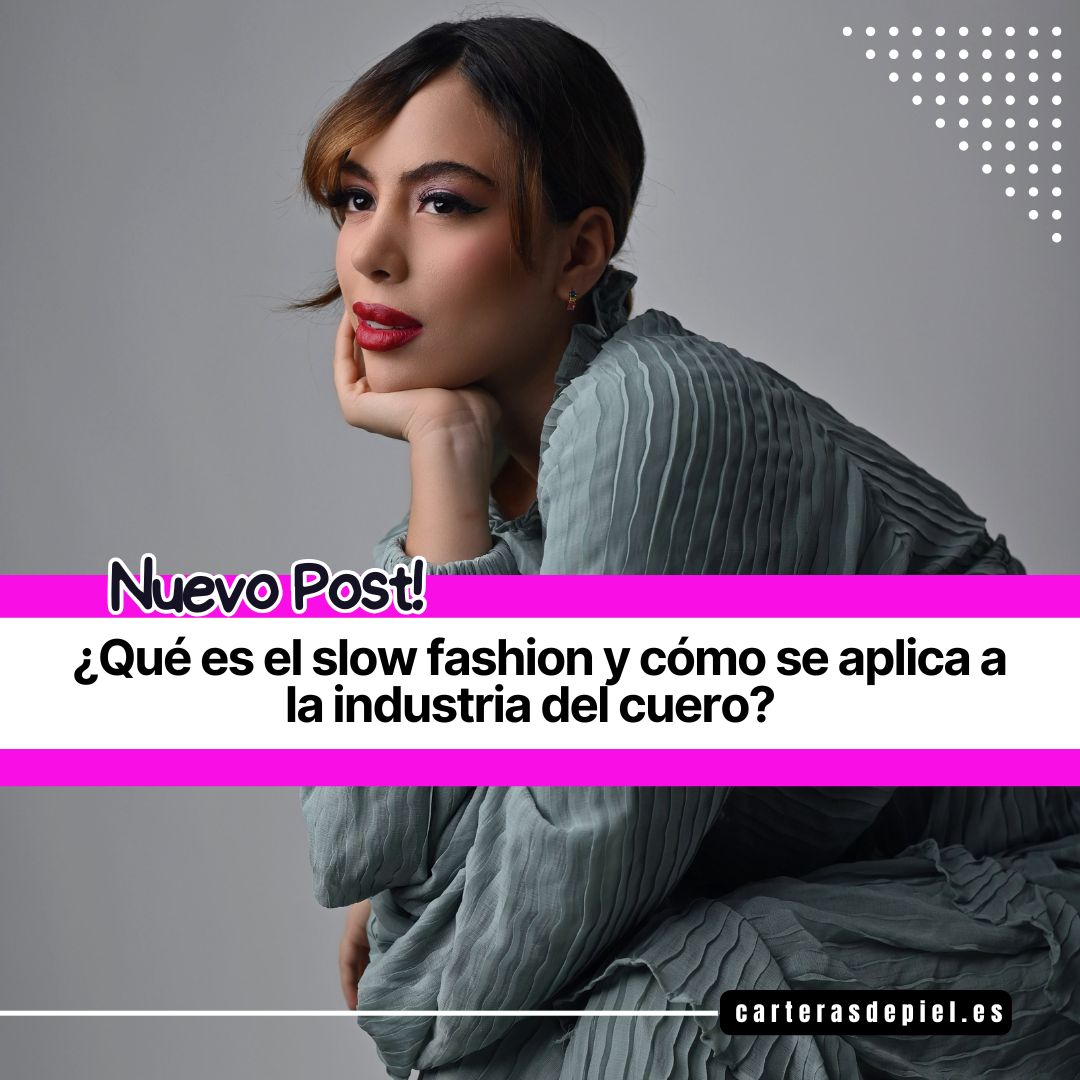 Qué es el slow fashion y cómo se aplica a la industria del cuero